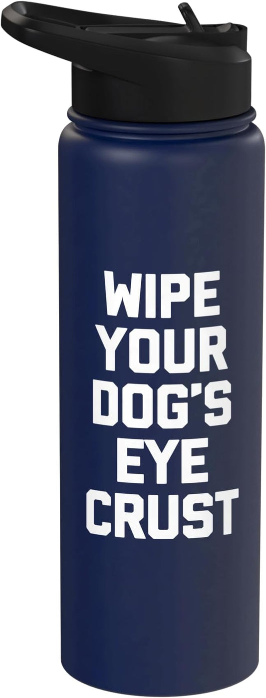 Wipe Your Dog's Eye Crust - Funny Dog Lover Dogs Owner Dog Stainless Steel Insulated Water Bottle