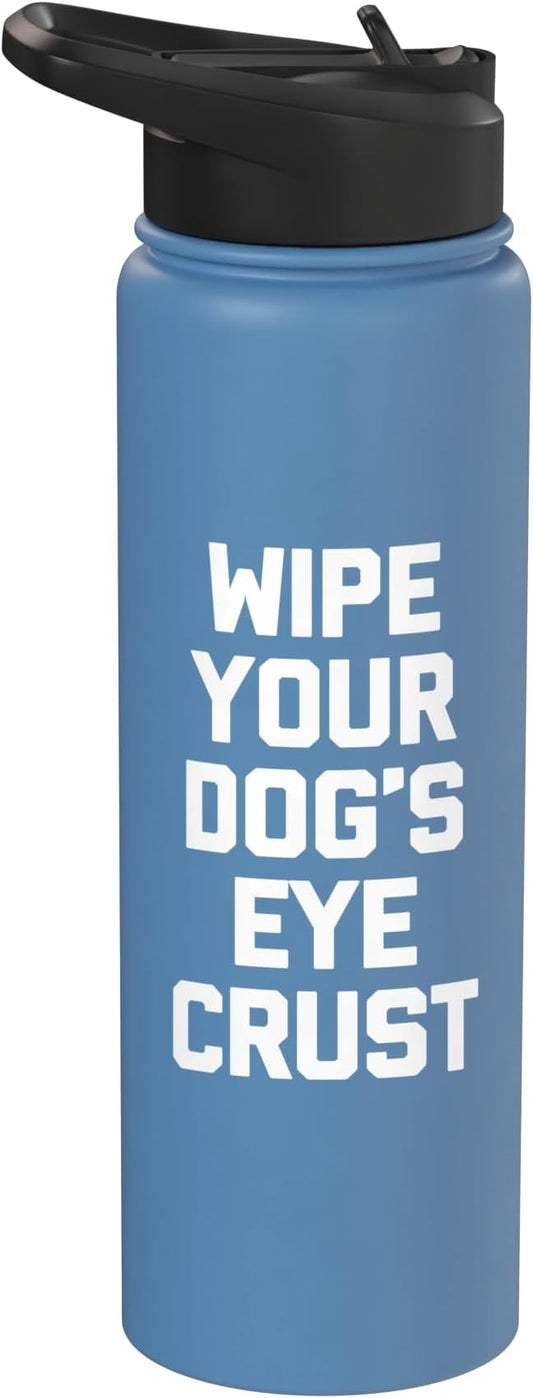 Wipe Your Dog's Eye Crust - Funny Dog Lover Dogs Owner Dog Stainless Steel Insulated Water Bottle