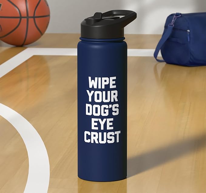 Wipe Your Dog's Eye Crust - Funny Dog Lover Dogs Owner Dog Stainless Steel Insulated Water Bottle